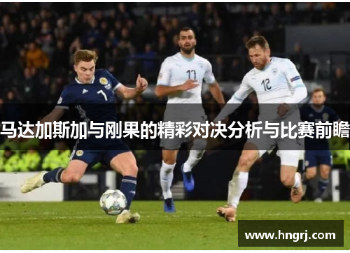 马达加斯加与刚果的精彩对决分析与比赛前瞻