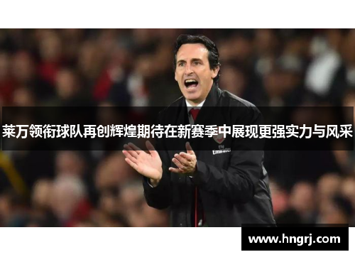 莱万领衔球队再创辉煌期待在新赛季中展现更强实力与风采