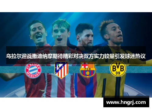 乌拉尔迎战撒迪纳摩期待精彩对决双方实力较量引发球迷热议